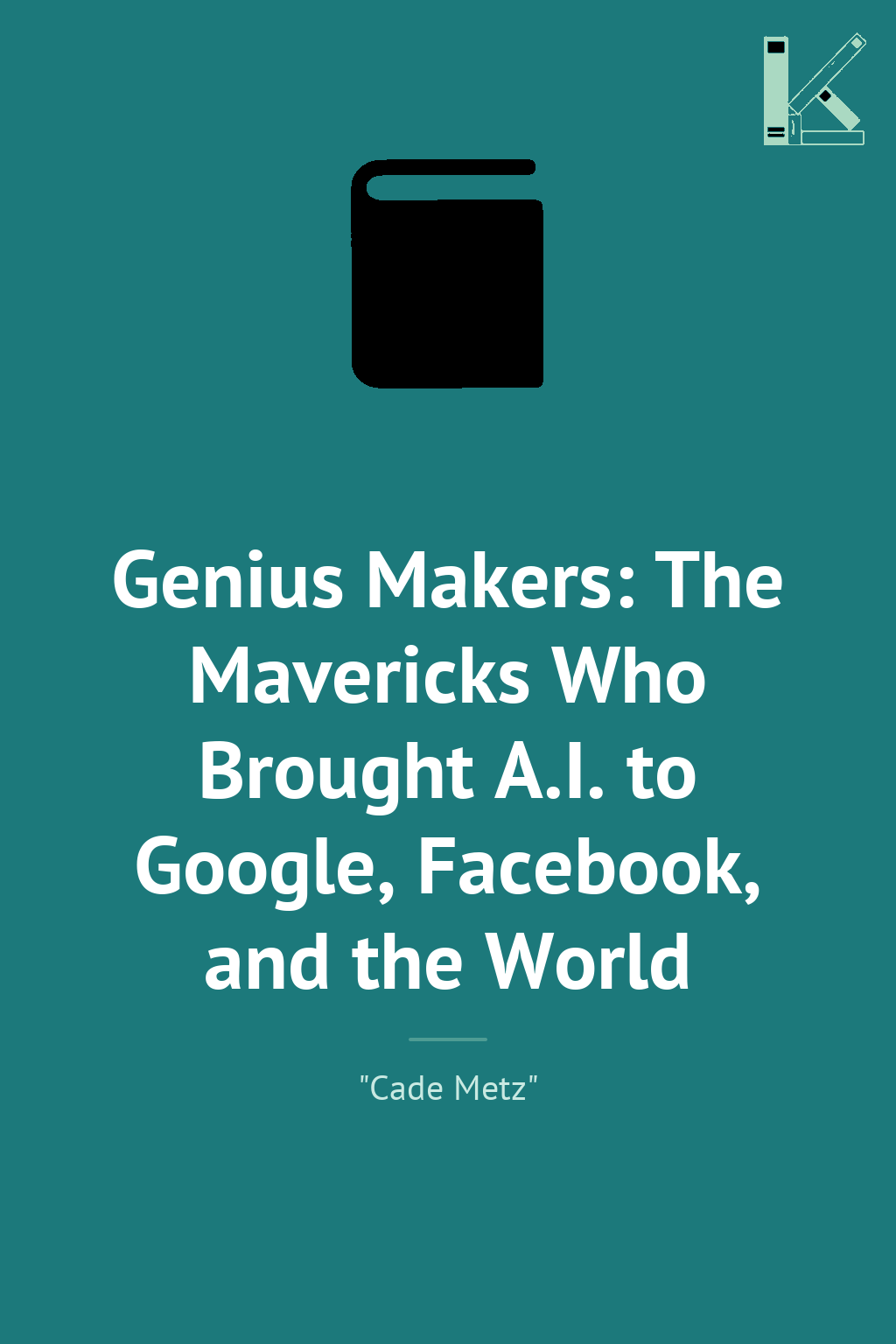 Genius Makers: The Mavericks Who Brought A.I. to Google,...