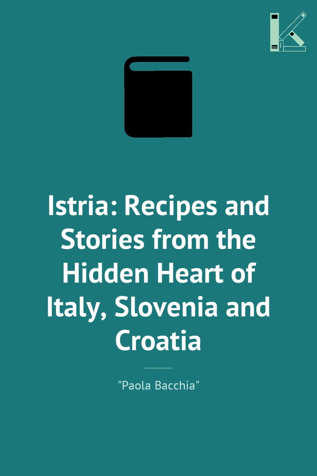 Istria: Recipes and Stories from the Hidden Heart of...