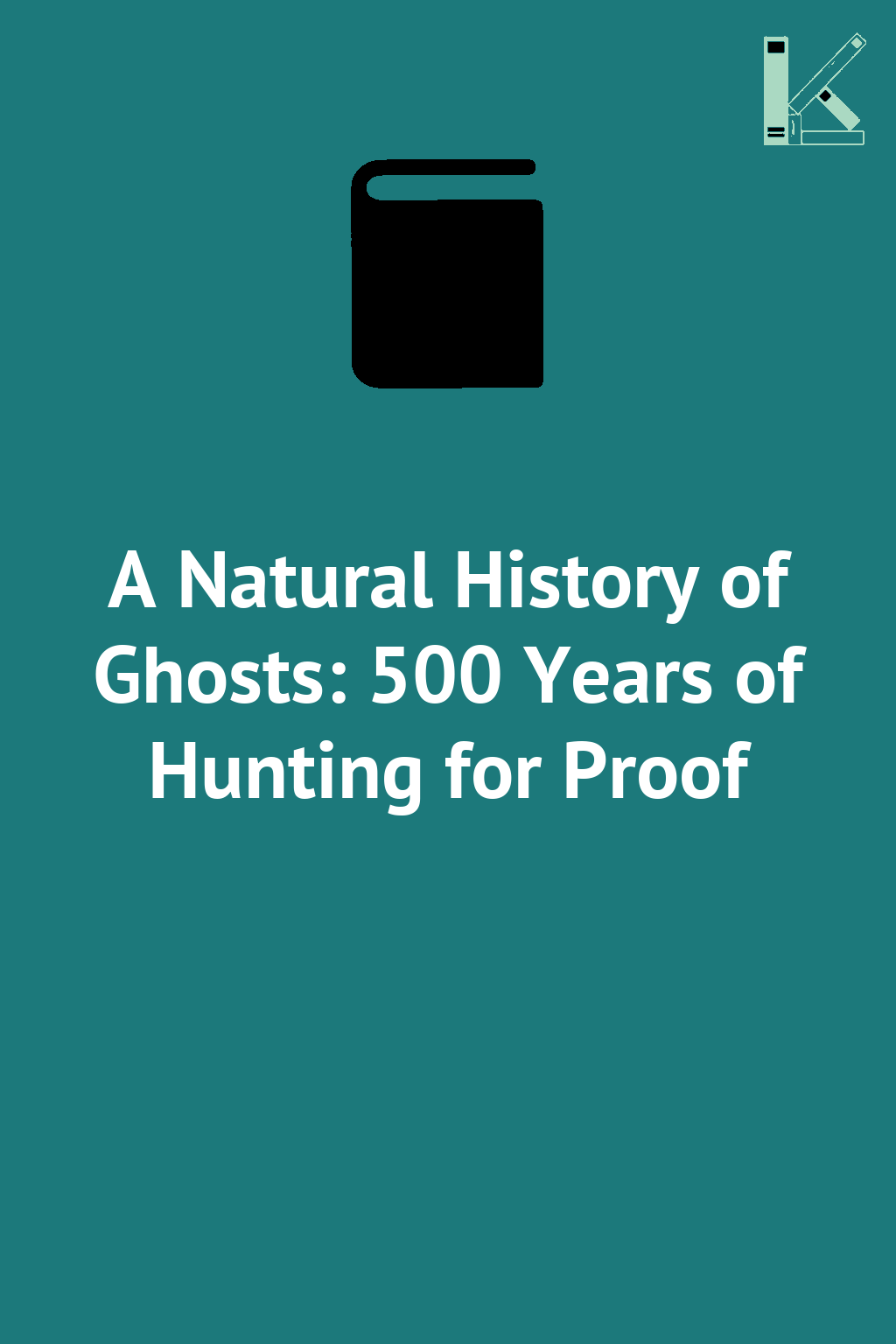 A Natural History of Ghosts: 500 Years of Hunting for...