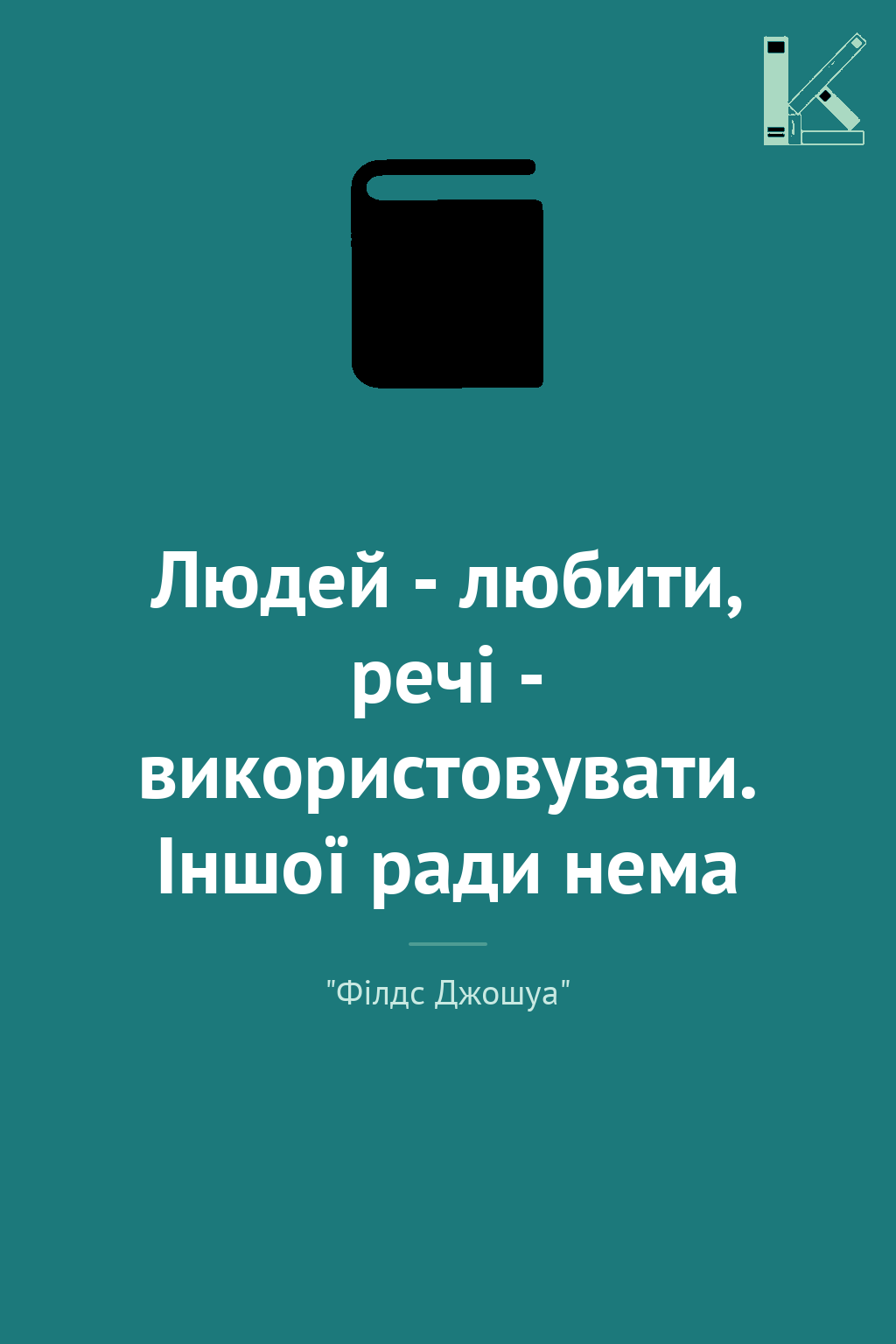 Людей - любити, речі - використовувати. Іншої ради...