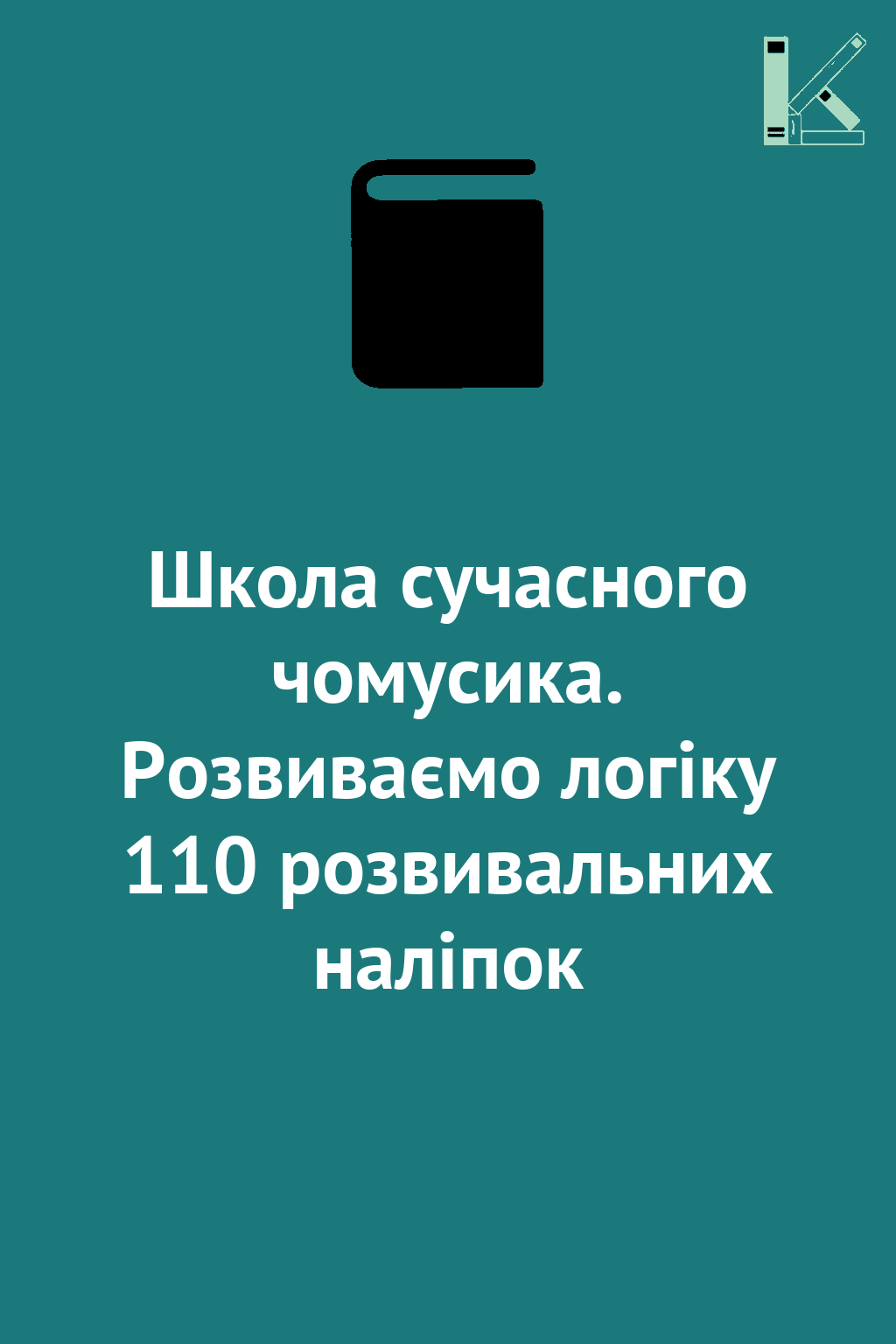 Школа сучасного чомусика. Розвиваємо логіку 110 розвивальних...