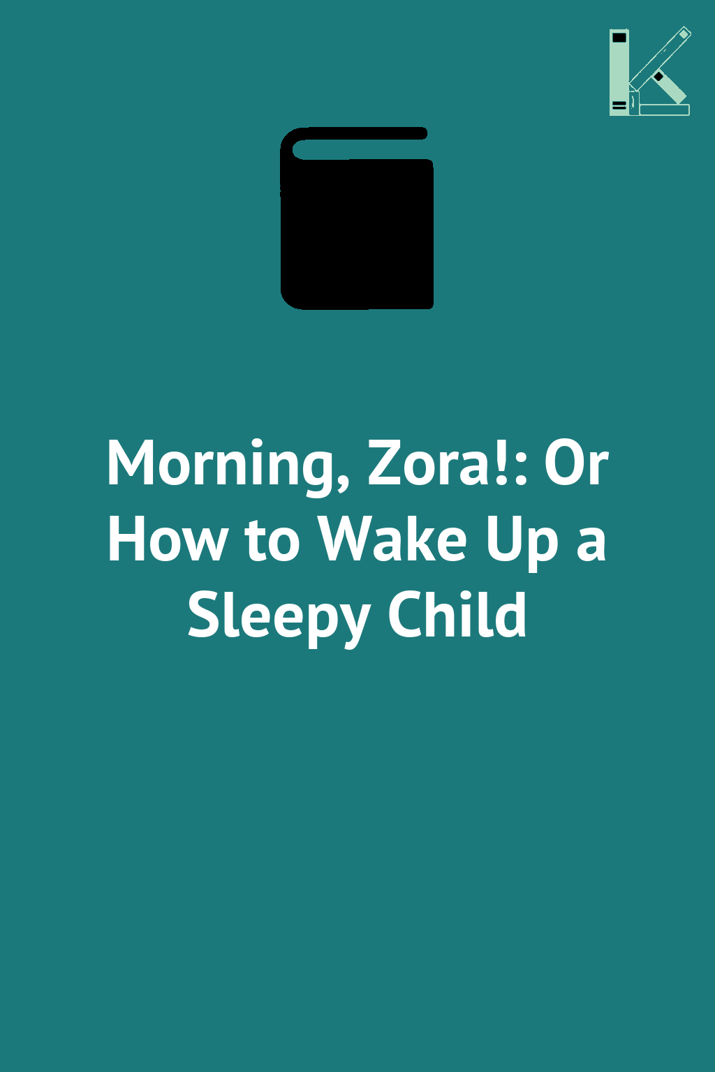 Morning, Zora!: Or How to Wake Up a Sleepy Child