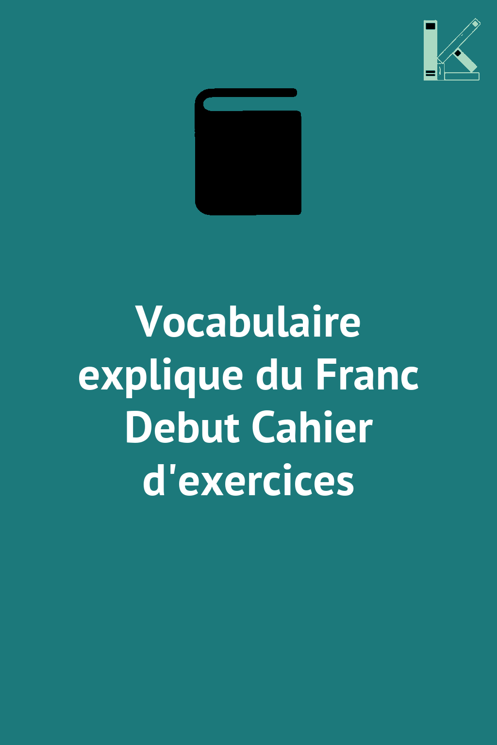 Vocabulaire explique du Franc Debut Cahier d'exercices